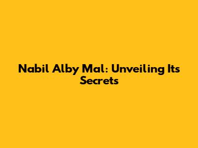 Nabil Alby Mal: Unveiling Its Secrets