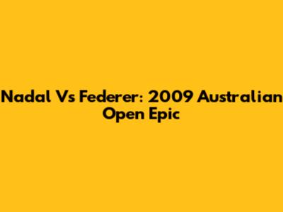 Nadal Vs Federer: 2009 Australian Open Epic