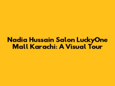 Nadia Hussain Salon LuckyOne Mall Karachi: A Visual Tour