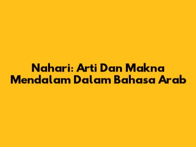Nahari: Arti Dan Makna Mendalam Dalam Bahasa Arab