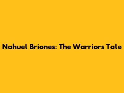 Nahuel Briones: The Warrior's Tale