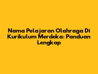 Nama Pelajaran Olahraga Di Kurikulum Merdeka: Panduan Lengkap
