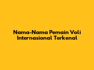 Nama-Nama Pemain Voli Internasional Terkenal