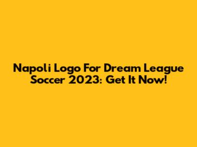 Napoli Logo For Dream League Soccer 2023: Get It Now!