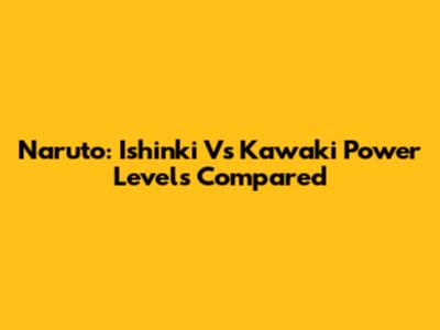 Naruto: Ishinki Vs Kawaki Power Levels Compared