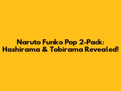 Naruto Funko Pop 2-Pack: Hashirama & Tobirama Revealed!