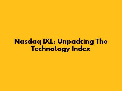 Nasdaq IXL: Unpacking The Technology Index