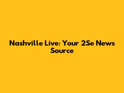 Nashville Live: Your 2Se News Source
