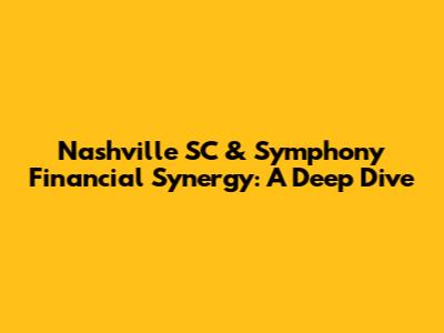 Nashville SC & Symphony Financial Synergy: A Deep Dive