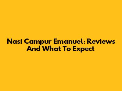 Nasi Campur Emanuel: Reviews And What To Expect