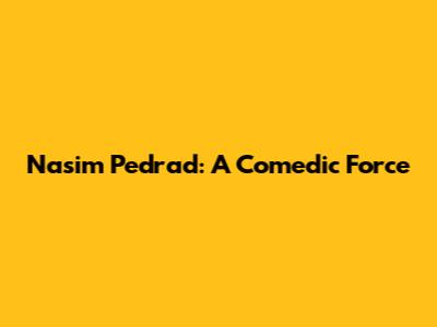 Nasim Pedrad: A Comedic Force