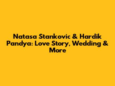 Natasa Stankovic & Hardik Pandya: Love Story, Wedding & More