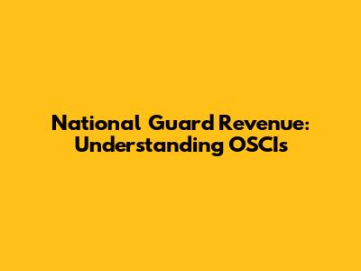 National Guard Revenue: Understanding OSCIs
