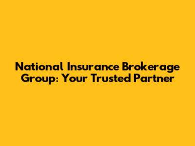 National Insurance Brokerage Group: Your Trusted Partner