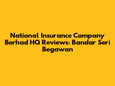 National Insurance Company Berhad HQ Reviews: Bandar Seri Begawan