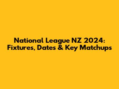 National League NZ 2024: Fixtures, Dates & Key Matchups