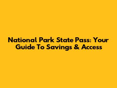 National Park State Pass: Your Guide To Savings & Access