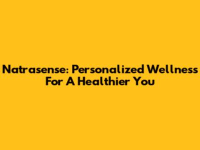Natrasense: Personalized Wellness For A Healthier You