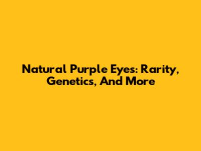Natural Purple Eyes: Rarity, Genetics, And More