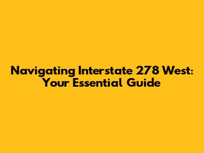 Navigating Interstate 278 West: Your Essential Guide