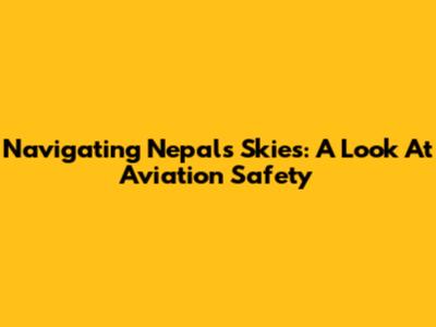 Navigating Nepal's Skies: A Look At Aviation Safety