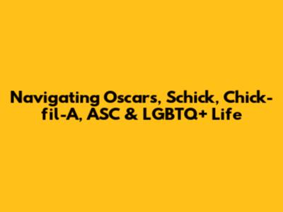 Navigating Oscar's, Schick, Chick-fil-A, ASC & LGBTQ+ Life