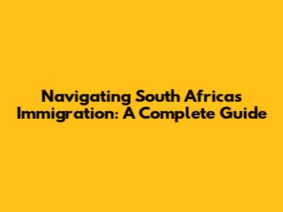 Navigating South Africa's Immigration: A Complete Guide