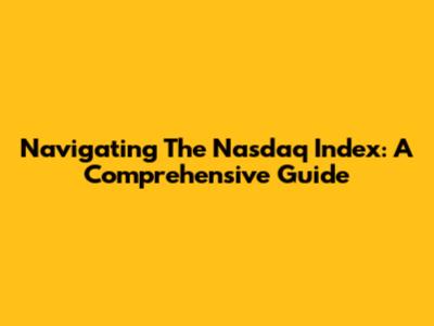 Navigating The Nasdaq Index: A Comprehensive Guide