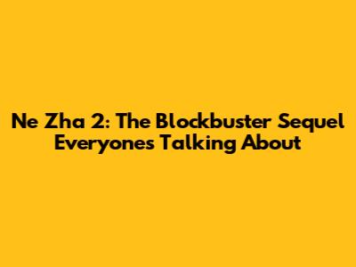 Ne Zha 2: The Blockbuster Sequel Everyone's Talking About