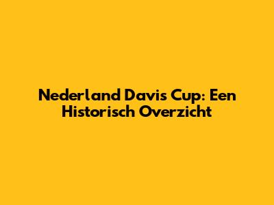 Nederland Davis Cup: Een Historisch Overzicht