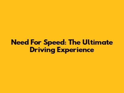 Need For Speed: The Ultimate Driving Experience