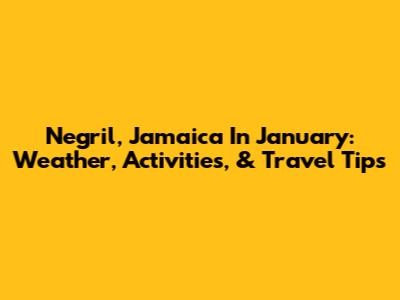 Negril, Jamaica In January: Weather, Activities, & Travel Tips