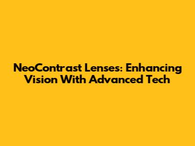 NeoContrast Lenses: Enhancing Vision With Advanced Tech