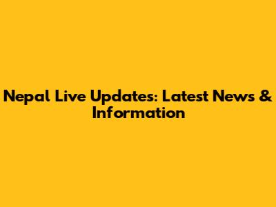 Nepal Live Updates: Latest News & Information