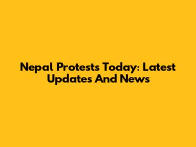 Nepal Protests Today: Latest Updates And News
