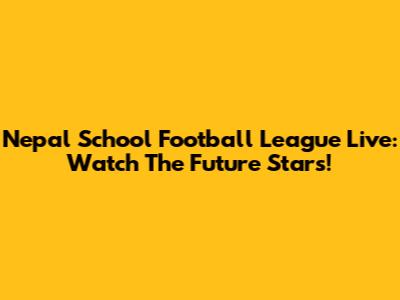 Nepal School Football League Live: Watch The Future Stars!