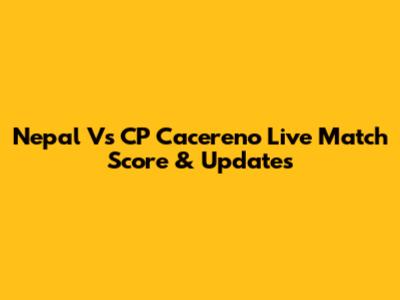 Nepal Vs CP Cacereno Live Match Score & Updates