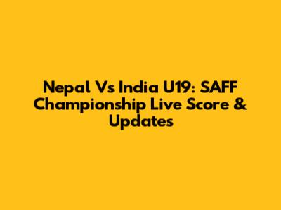 Nepal Vs India U19: SAFF Championship Live Score & Updates