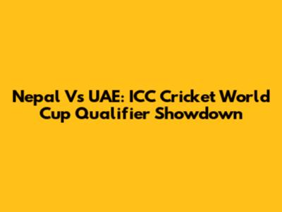 Nepal Vs UAE: ICC Cricket World Cup Qualifier Showdown