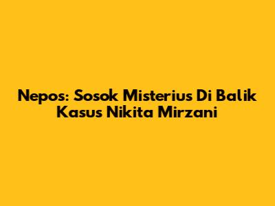 Nepos: Sosok Misterius Di Balik Kasus Nikita Mirzani