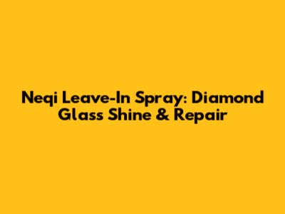 Neqi Leave-In Spray: Diamond Glass Shine & Repair