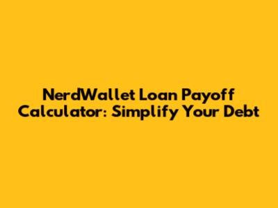 NerdWallet Loan Payoff Calculator: Simplify Your Debt