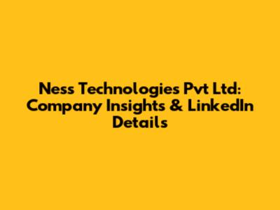 Ness Technologies Pvt Ltd: Company Insights & LinkedIn Details