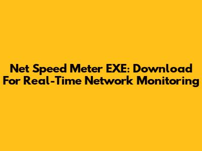 Net Speed Meter EXE: Download For Real-Time Network Monitoring