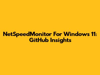NetSpeedMonitor For Windows 11: GitHub Insights