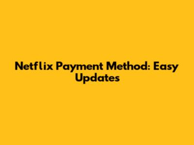 Netflix Payment Method: Easy Updates