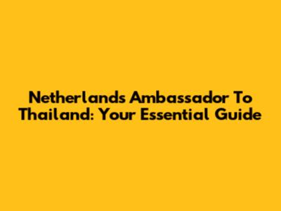 Netherlands Ambassador To Thailand: Your Essential Guide