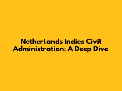 Netherlands Indies Civil Administration: A Deep Dive
