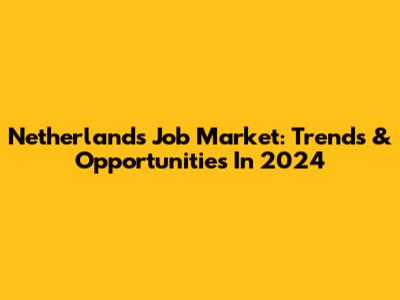 Netherlands Job Market: Trends & Opportunities In 2024