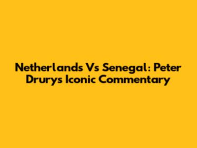 Netherlands Vs Senegal: Peter Drury's Iconic Commentary